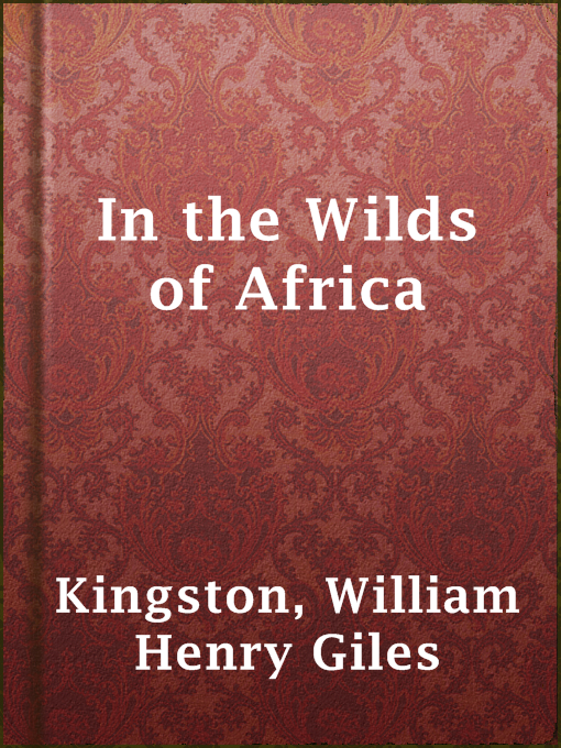 Title details for In the Wilds of Africa by William Henry Giles Kingston - Available